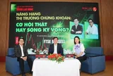Talkshow: Nâng hạng thị trường chứng khoán - Cơ hội thật hay sóng kỳ vọng?