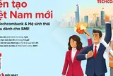 Techcombank – đối tác tài chính hàng đầu đồng hành cùng SME kiến tạo “Việt Nam mới”