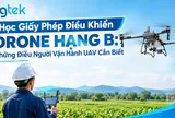 Học giấy phép điều khiển drone hạng B: Những điều người vận hành UAV cần biết