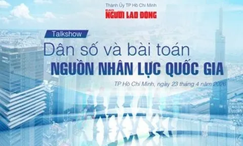 Báo Người Lao Động tổ chức Talkshow "Dân số và bài toán nguồn nhân lực quốc gia"